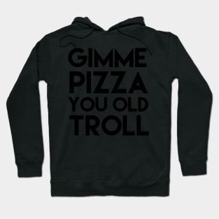 Gimme Pizza You Old Troll Hoodie